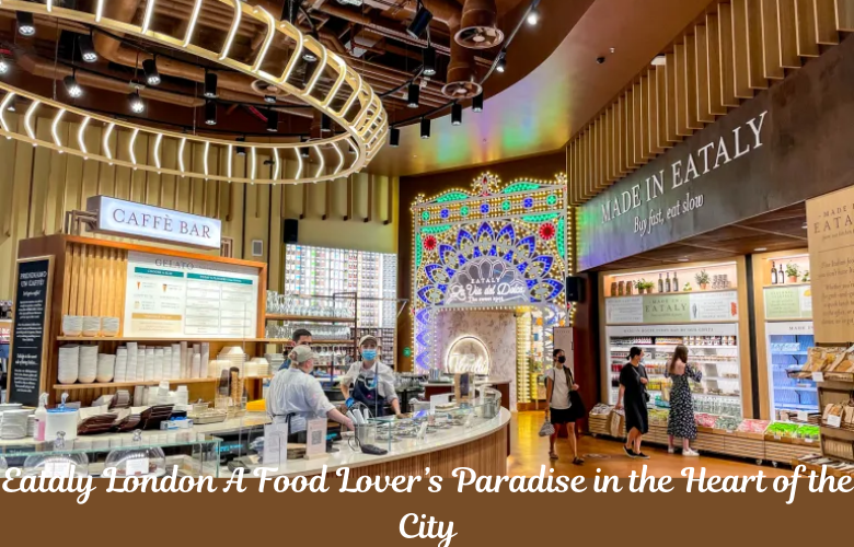 Eataly London – A Food Lover’s Paradise in the Heart of the City Eataly London – A Food Lover’s Paradise in the Heart of the City